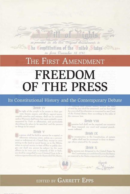 The First Amendment, Freedom of the Press: Its Constitutional History and the Contempory Debate