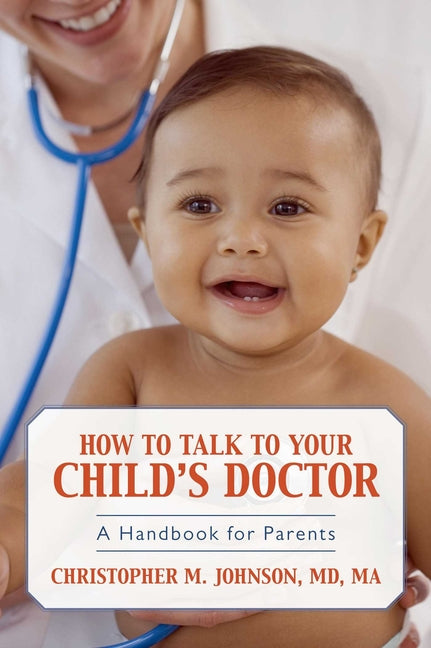 How to Talk to Your Child's Doctor: A Handbook for Parents by Johnson, Christopher M.