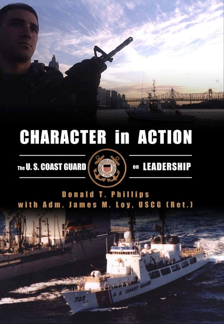 Character in Action: The U.S. Coast Guard on Leadership by Phillips, Donald T.