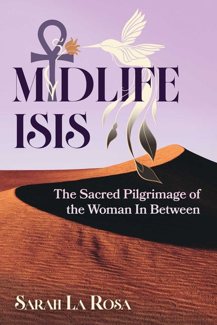 Midlife Isis: The Sacred Pilgrimage of the Woman in Between by La Rosa, Sarah