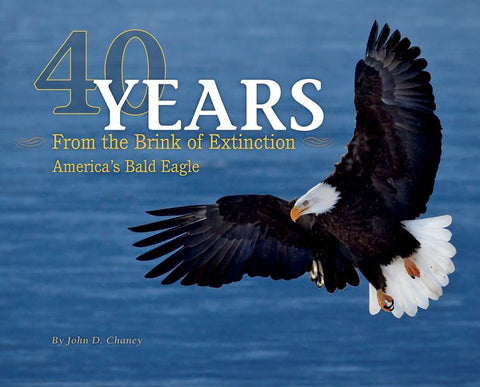 40 Years from the Brink of Extinction: America's Bald Eagle by Chaney, John D.