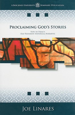 Proclaiming God's Stories: How to Preach Old Testament Historical Narrative by Linares, Joe