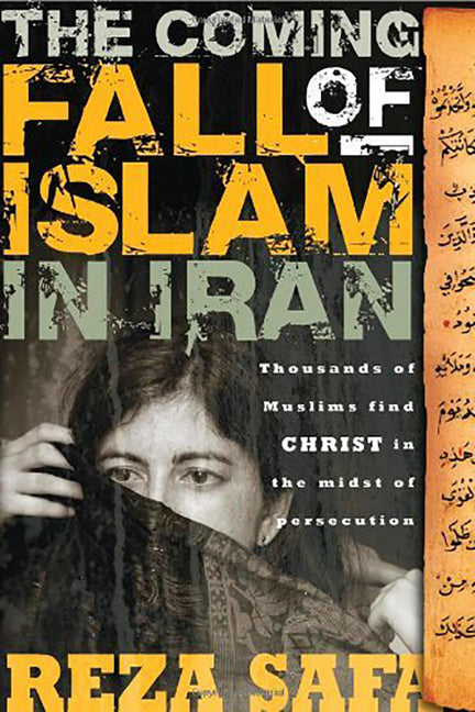 Coming Fall of Islam in Iran: Thousands of Muslims Find Christ in the Midst of Persecution by Safa, Reza