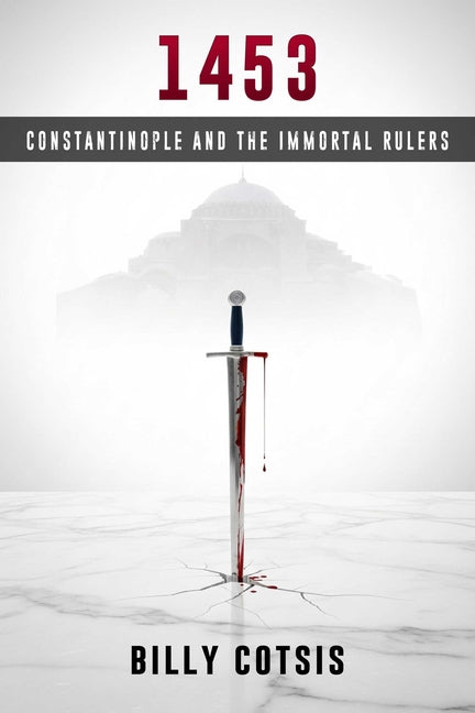 1453: Constantinople and the Immortal Rulers by Cotsis, Billy