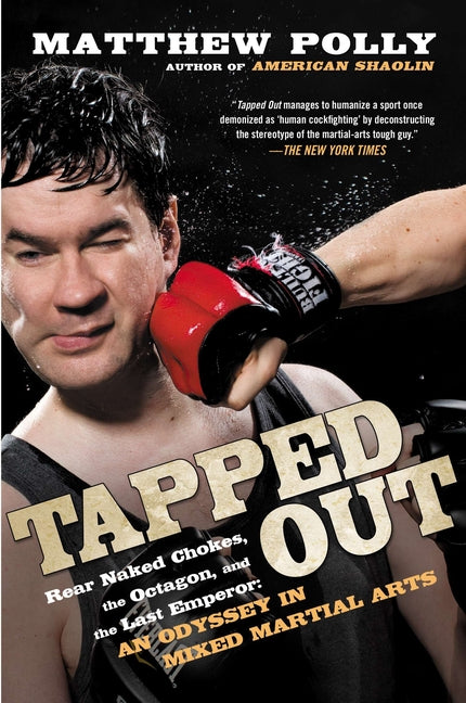 Tapped Out: Rear Naked Chokes, the Octagon, and the Last Emperor: An Odyssey in Mixed Martial Arts by Polly, Matthew