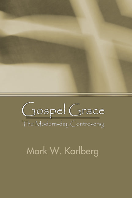 Gospel Grace: The Modern-Day Controversy by Karlberg, Mark W.