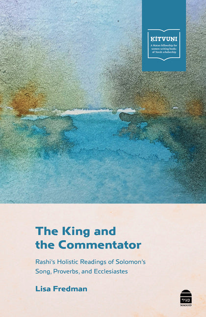 The King and the Commentator: Rashi's Holistic Readings of Solomon's Song, Proverbs, and Ecclesiastes
