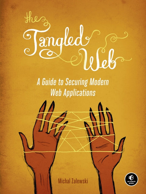 The Tangled Web: A Guide to Securing Modern Web Applications by Zalewski, Michal