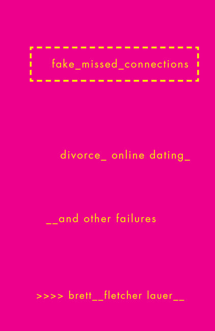 Fake Missed Connections: Divorce, Online Dating, and Other Failures by Lauer, Brett Fletcher