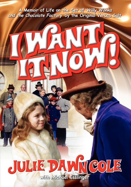 I Want It Now! a Memoir of Life on the Set of Willy Wonka and the Chocolate Factory by Cole, Julie Dawn
