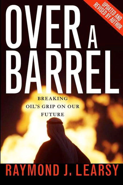Over a Barrel: Breaking Oil's Grip on Our Future