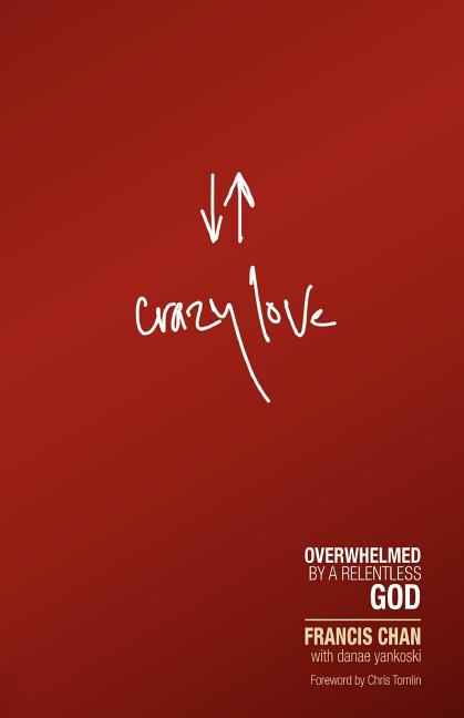 Crazy Love: Overwhelmed by a Relentless God by Chan, Francis