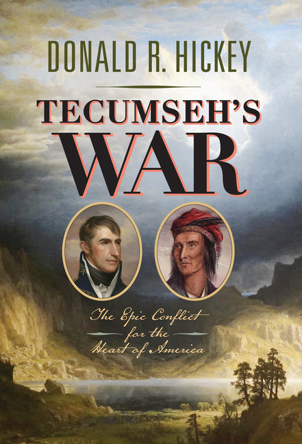 Tecumseh's War: The Epic Conflict for the Heart of America by Hickey, Donald R.