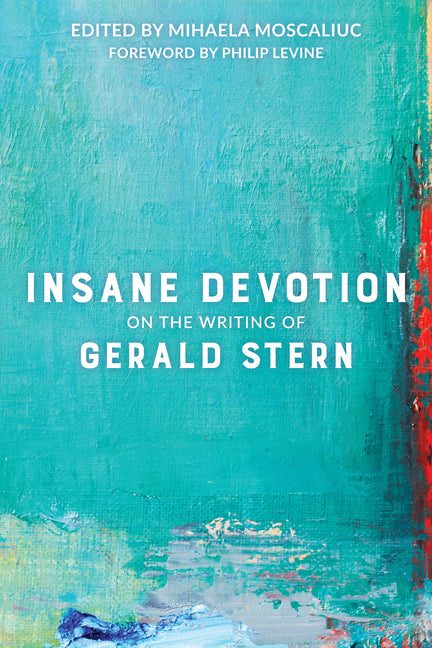 Insane Devotion: On the Writing of Gerald Stern by Moscaliuc, Mihaela