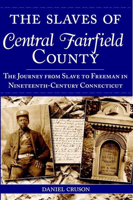 The Slaves of Central Fairfield County: The Journey from Slave to Freeman in Nineteenth-Century Connecticut