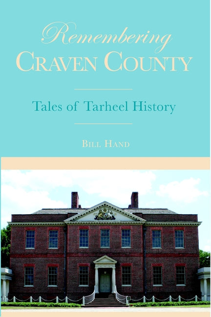 Remembering Craven County: Tales of Tarheel History by Hand, Bill