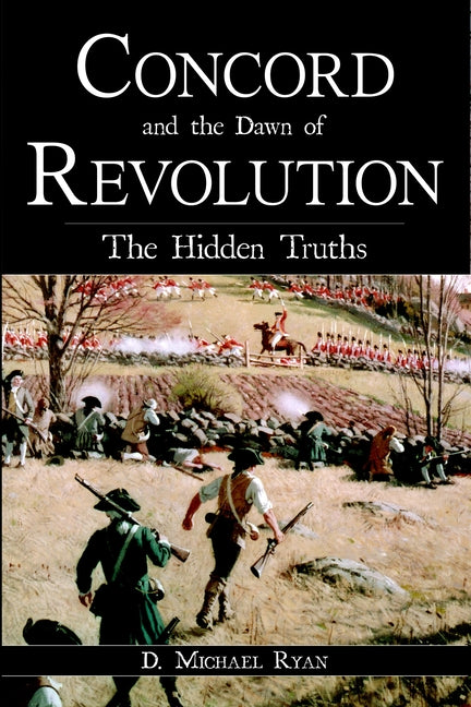 Concord and the Dawn of Revolution: The Hidden Truths by Ryan, D. Michael