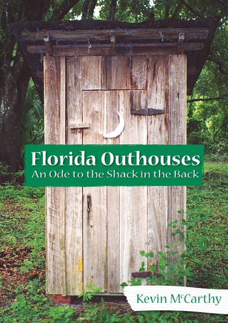 Florida Outhouses: An Ode to the Shack in the Back by McCarthy, Kevin M.