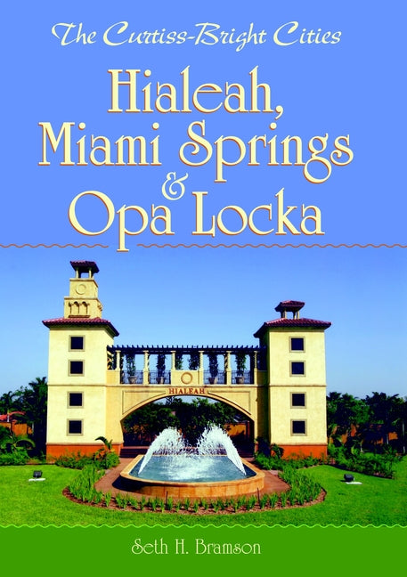 The Curtiss-Bright Cities: Hialeah, Miami Springs & Opa Locka