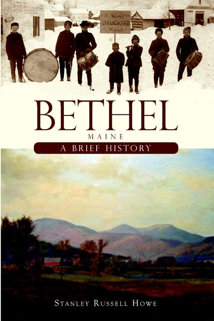 Bethel, Maine: A Brief History by Howe, Stanley Russell