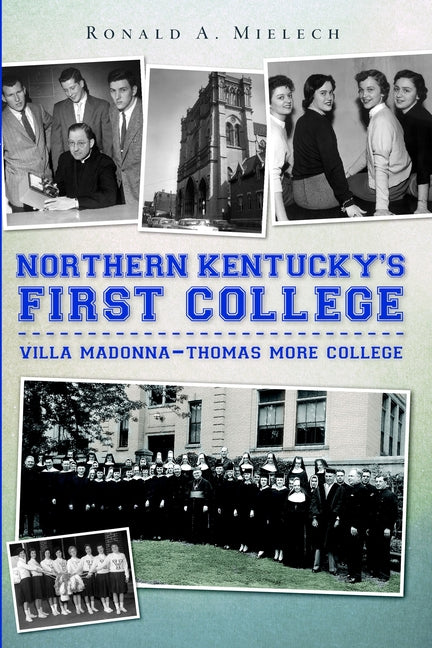 Northern Kentucky's First College: Villa Madonna-Thomas More College by Mielech, Ronald A.