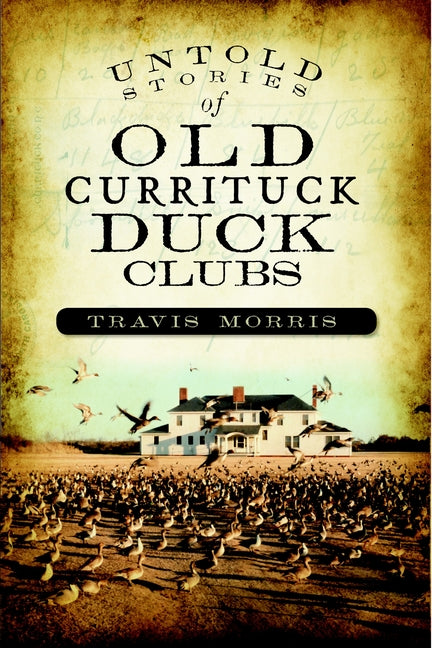 Untold Stories of Old Currituck Duck Clubs by Morris, Travis