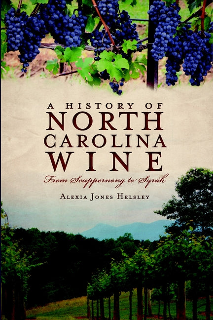 A History of North Carolina Wines: From Scuppernong to Syrah by Helsley, Alexia Jones
