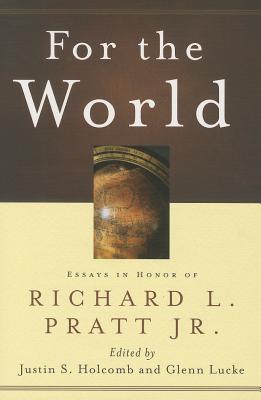 For the World: Essays in Honor of Richard L. Pratt Jr. by Holcomb, Justin S.