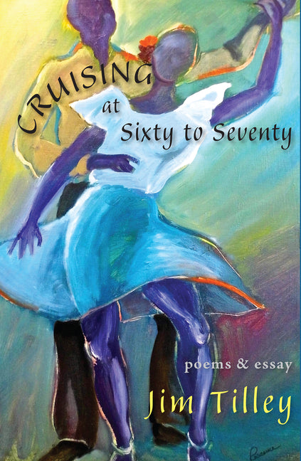 Cruising at Sixty to Seventy: Poems and Essay by Tilley, Jim