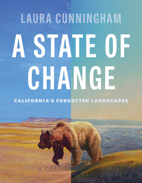 A State of Change: California's Forgotten Landscapes (Revised and Updated) by Cunningham, Laura