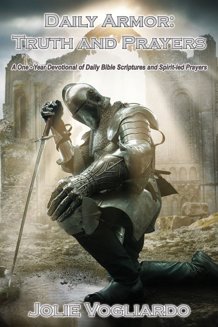 Daily Armor Truth and Prayers: A One-Year Devotional of Daily Bible Scriptures and Spirit-Led Prayers