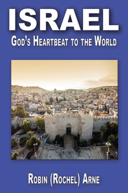 Israel: God's Heartbeat to the World by Arne, Robin