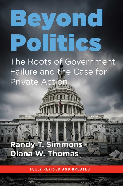 Beyond Politics: The Roots of Government Failure and the Case for Private Action by Simmons, Randy T.