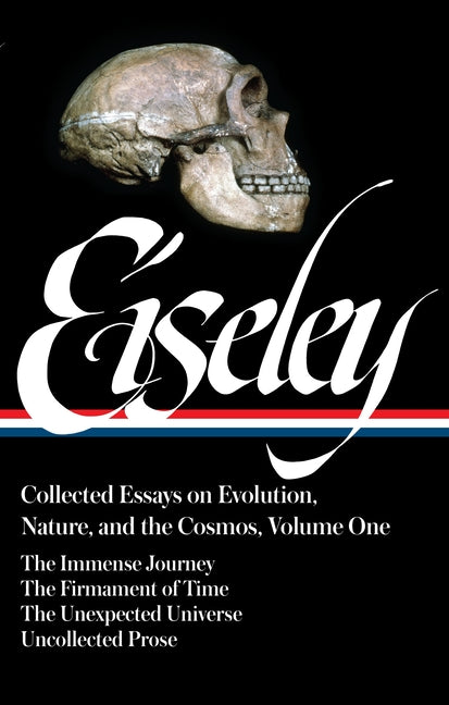 Loren Eiseley: Collected Essays on Evolution, Nature, and the Cosmos Vol. 1 (Loa#285): The Immense Journey, the Firmament of Time, the Unexpected Univ