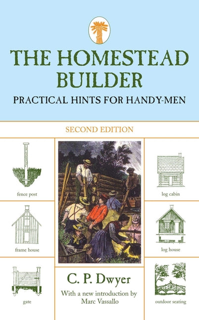 Homestead Builder: Practical Hints for Handy-Men by Dwyer, C. P.