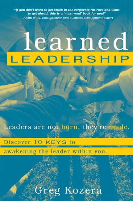 Learned Leadership: Discovering 10 Keys to Awakening the Leader Within You