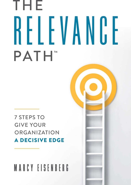 The Relevance Path(tm)️: 7 Steps to Give Your Organization a Decisive Edge