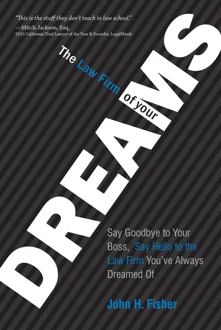 The Law Firm of Your Dreams: Say Goodbye to Your Boss, Say Hello to the Law Firm You've Always Dreamed of
