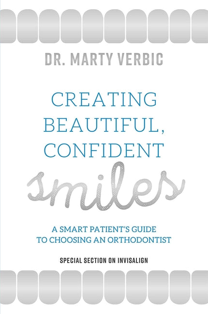 Creating Beautiful, Confident Smiles: A Smart Patient's Guide to Choosing an Orthodontist