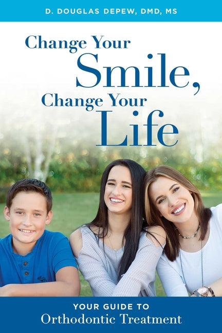 Change Your Smile, Change Your Life: Your Guide to Orthodontic Treatment