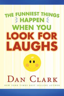 The Funniest Things Happen When You Look for Laughs by Clark, Daniel M.