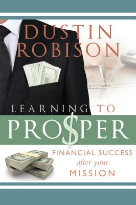 Learning to Prosper: Financial Success After Your Mission by Robison, Dustin