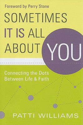 Sometimes It Is All about You: Connecting the Dots Between Life & Faith by Williams, Patti