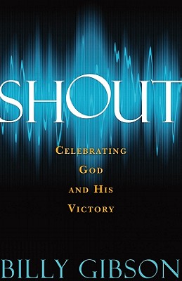 Shout: Celebrating God and His Victory by Gibson, Billy
