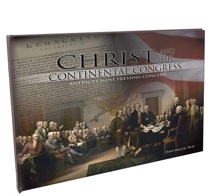 Christ and the Continental Congress: America's Most Pressing Concern by Miller, Dave