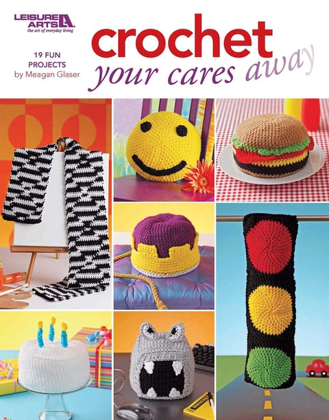Crochet Your Cares Away: 19 Fun Projects by Glaser, Megan