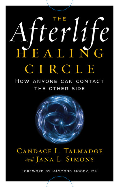 The Afterlife Healing Circle: How Anyone Can Contact the Other Side
