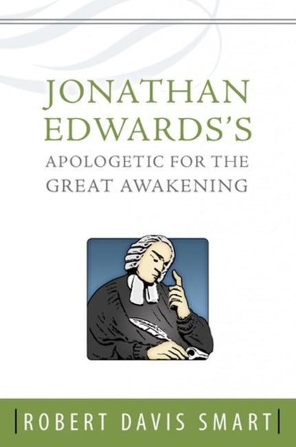 Jonathan Edwards's Apologetic for the Great Awakening by Smart, Robert Davis