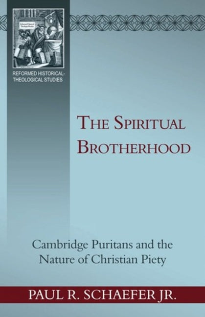 The Spiritual Brotherhood: Cambridge Puritans and the Nature of Christian Piety by Schaefer Jr, Paul R.