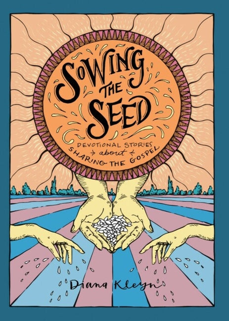 Sowing the Seed: Devotional Stories about Sharing the Gospel by Kleyn, Diana